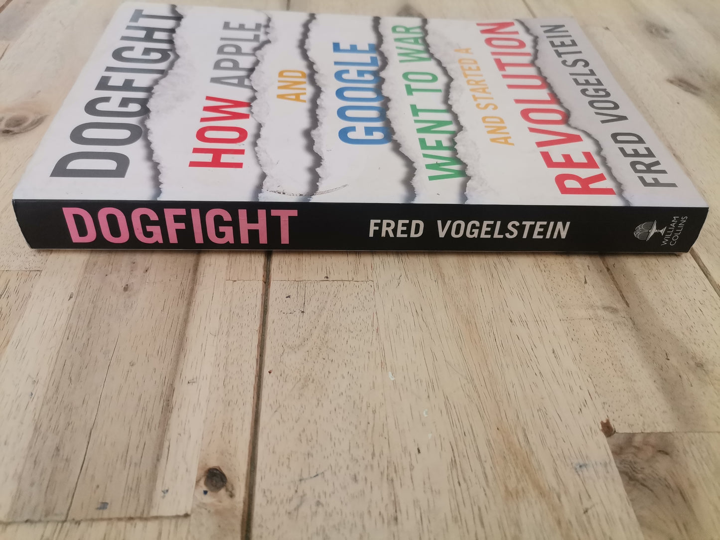 Dogfight How Apple And Google Went To War And Started A Revolution by Fred Vogelstein