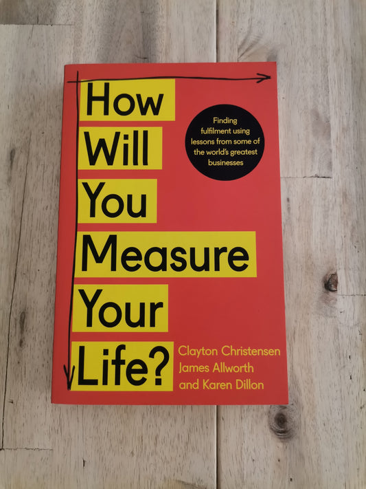 How Will You Measure Your Life? by Clayton M. Christensen