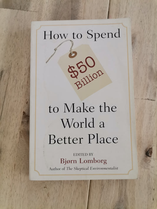 How to Spend $50 Billion to Make the World a Better Place by Bjørn Lomborg