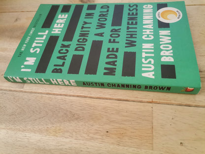 I'm still here: Black Dignity in a World Made for Whiteness Austin Channing Brown