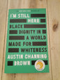 I'm still here: Black Dignity in a World Made for Whiteness Austin Channing Brown