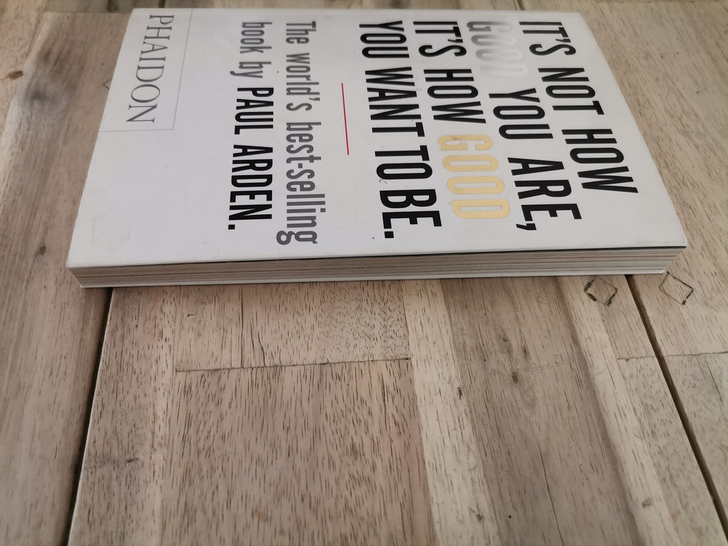 It's Not How Good You Are, It's How Good You Want to Be by Paul Arden - Mass Paperback